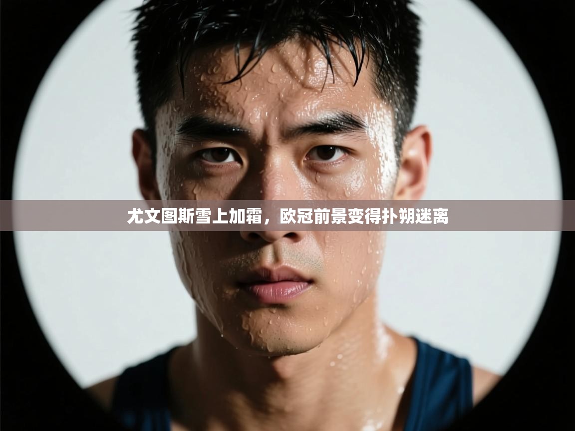 尤文图斯雪上加霜，欧冠前景变得扑朔迷离  第2张